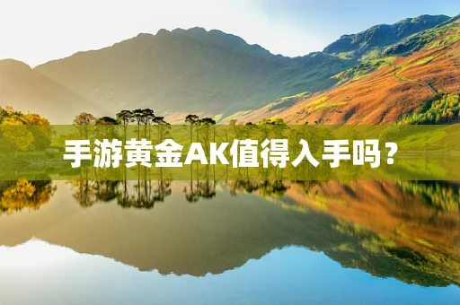 手游黄金AK值得入手吗？