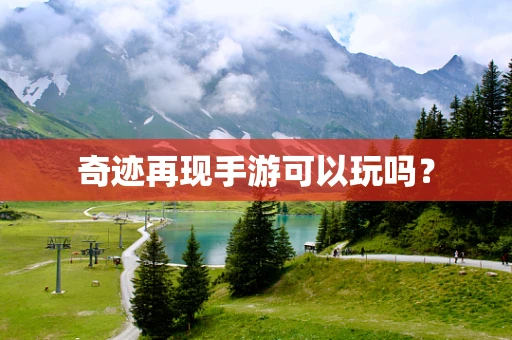 奇迹再现手游可以玩吗？