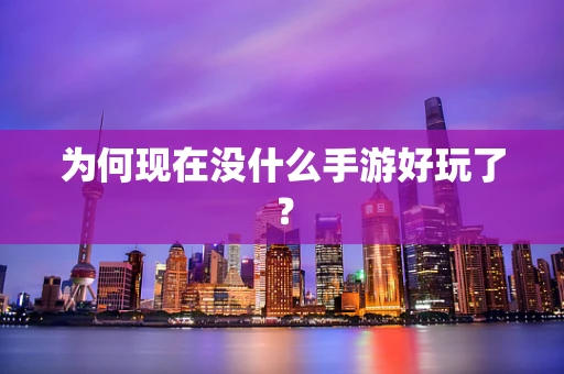 为何现在没什么手游好玩了？
