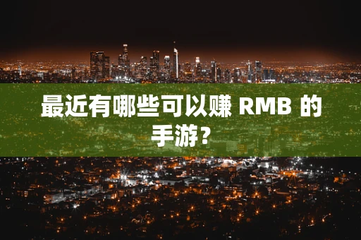 最近有哪些可以赚 RMB 的手游？