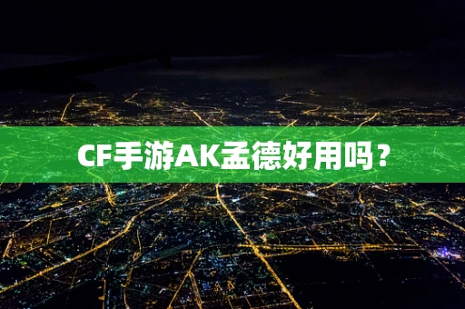 CF手游AK孟德好用吗？