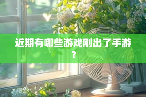 近期有哪些游戏刚出了手游？
