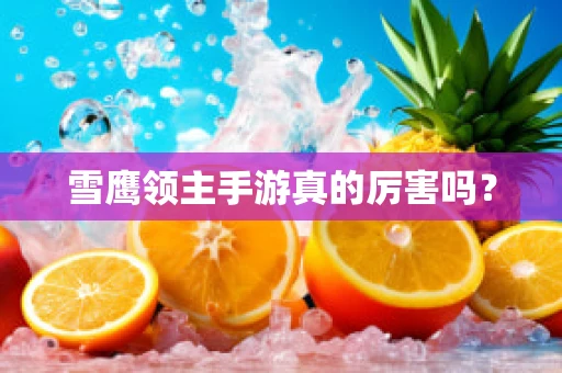 雪鹰领主手游真的厉害吗？