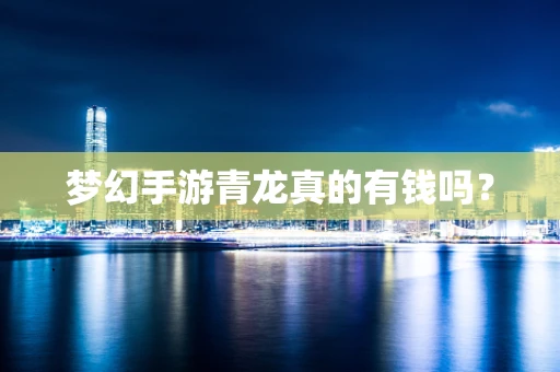 梦幻手游青龙真的有钱吗？