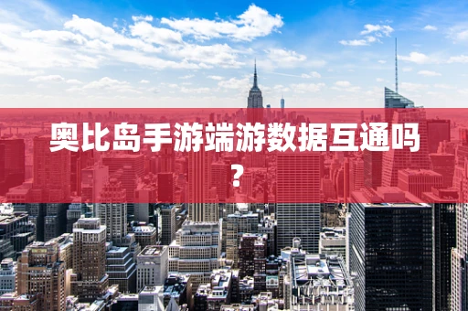 奥比岛手游端游数据互通吗？