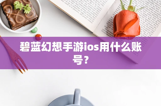 碧蓝幻想手游ios用什么账号？