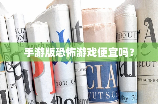 手游版恐怖游戏便宜吗？