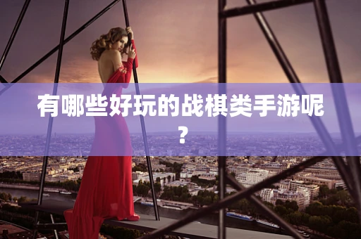 有哪些好玩的战棋类手游呢？