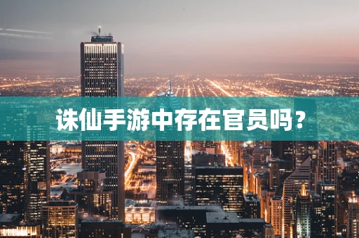 诛仙手游中存在官员吗？