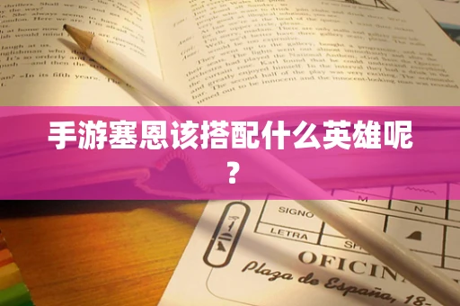 手游塞恩该搭配什么英雄呢？
