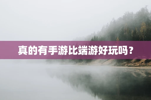 真的有手游比端游好玩吗？