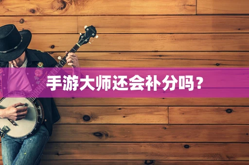 手游大师还会补分吗？