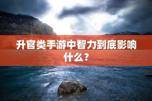 升官类手游中智力到底影响什么？