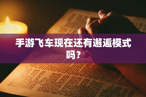 手游飞车现在还有邂逅模式吗？