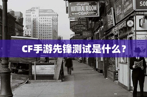 CF手游先锋测试是什么？