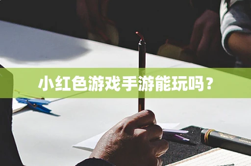 小红色游戏手游能玩吗？