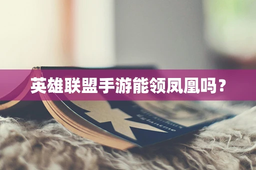英雄联盟手游能领凤凰吗？