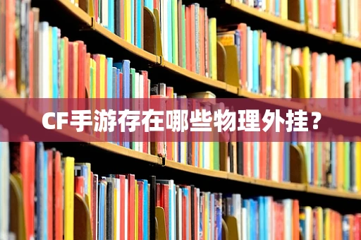 CF手游存在哪些物理外挂？