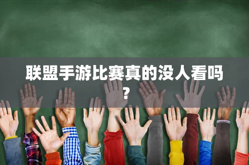 联盟手游比赛真的没人看吗？