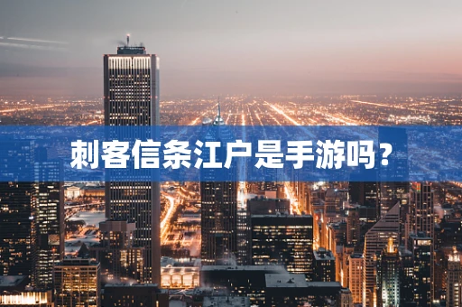 刺客信条江户是手游吗？