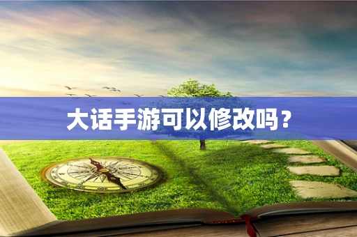 大话手游可以修改吗？