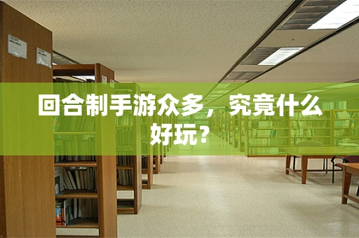 回合制手游众多，究竟什么好玩？