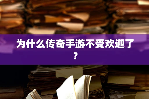 为什么传奇手游不受欢迎了？