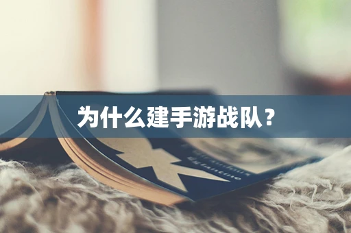 为什么建手游战队？