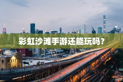 彩虹沙滩手游还能玩吗？