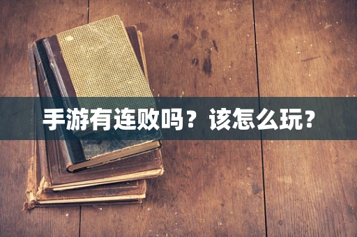 手游有连败吗？该怎么玩？