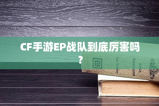 CF手游EP战队到底厉害吗？