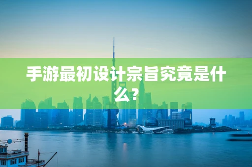 手游最初设计宗旨究竟是什么？