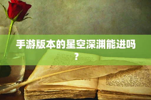 手游版本的星空深渊能进吗？