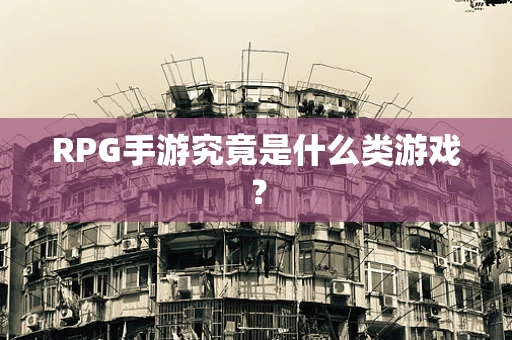 RPG手游究竟是什么类游戏？