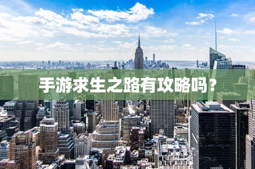 手游求生之路有攻略吗？
