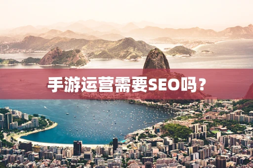 手游运营需要SEO吗？