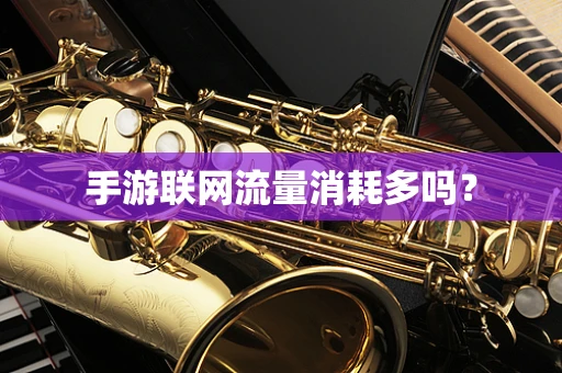 手游联网流量消耗多吗？