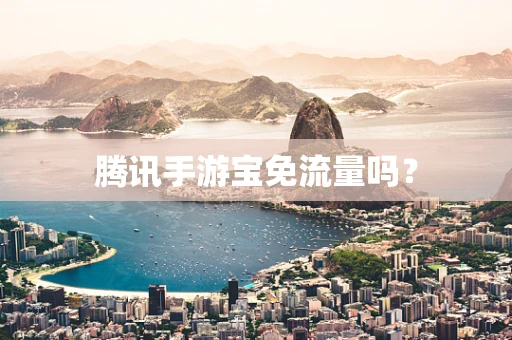 腾讯手游宝免流量吗？