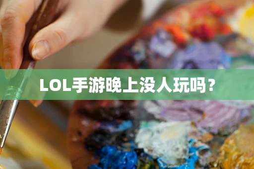 LOL手游晚上没人玩吗？