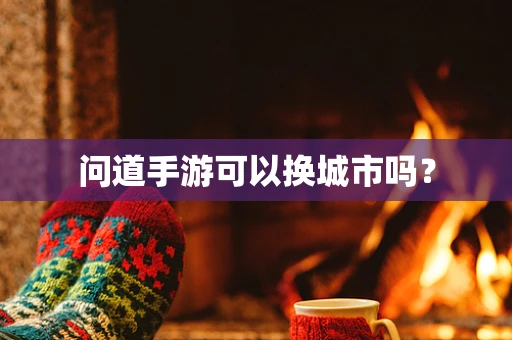 问道手游可以换城市吗？