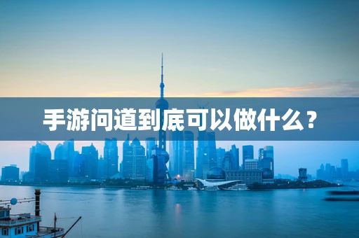 手游问道到底可以做什么？