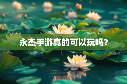 永杰手游真的可以玩吗？