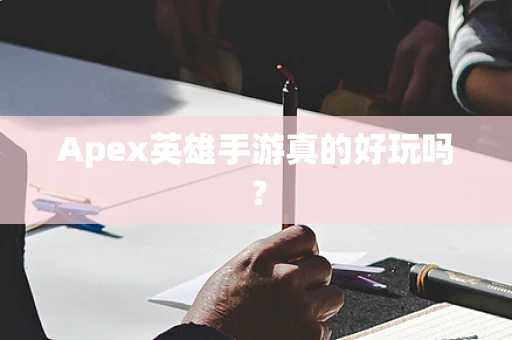 Apex英雄手游真的好玩吗？