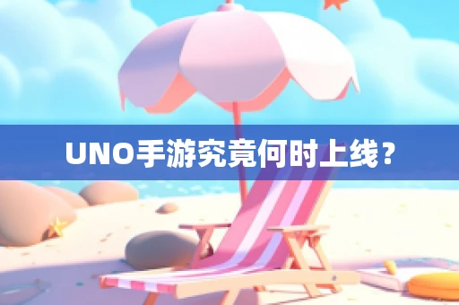 UNO手游究竟何时上线？