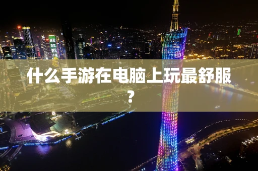 什么手游在电脑上玩最舒服？