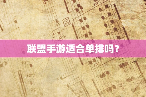 联盟手游适合单排吗？