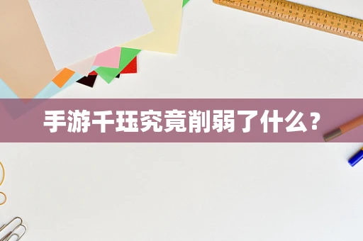 手游千珏究竟削弱了什么？