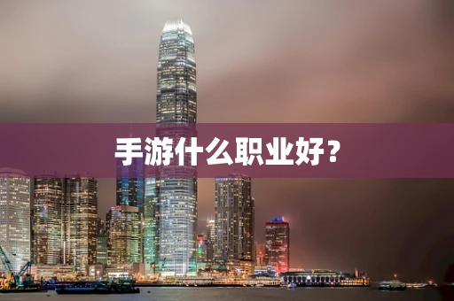 手游什么职业好？