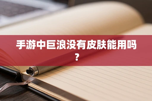 手游中巨浪没有皮肤能用吗？