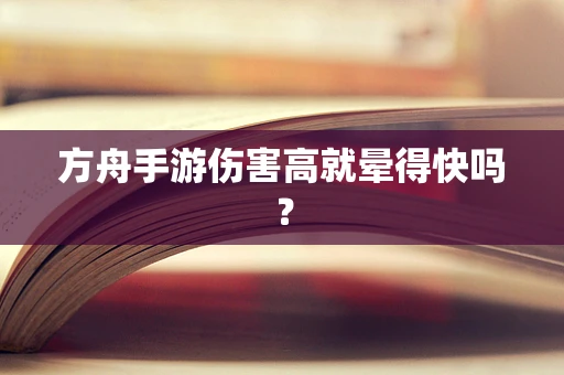 方舟手游伤害高就晕得快吗？